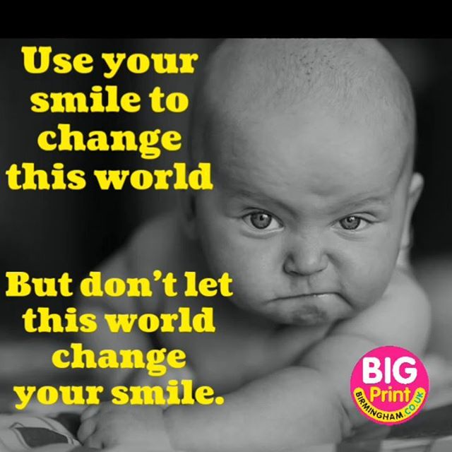 Use your smile to change this world, but don't let this world change the way you smile.Big Print BirminghamWhatsapp or call me on 07702153393